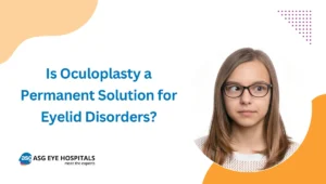 Is Oculoplasty a Permanent Solution for Eyelid Disorders